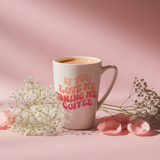 If You Love Me Bring Me Coffee Latte Mug