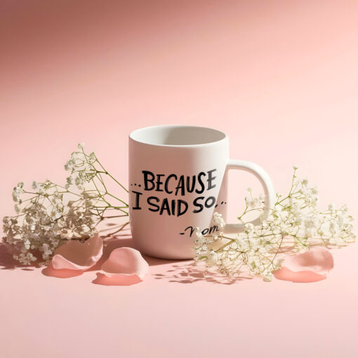 Because I Said So Mug - 11oz & 15oz