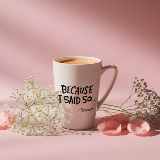 Because I Said So White Latte Mug - 12oz & 17oz